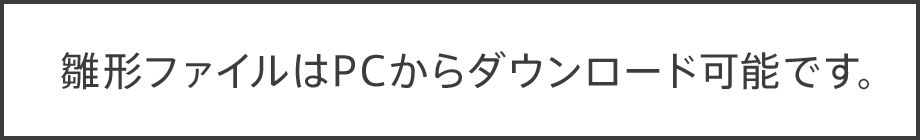 雛形ファイルはPCからダウンロード可能です。