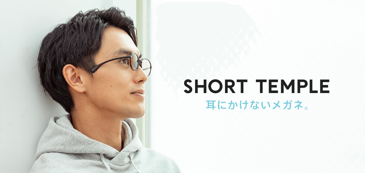 SHORT TEMPLE 耳にかけないメガネ。