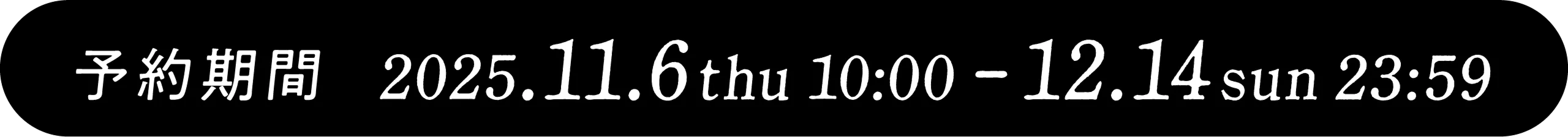 予約期間2025/11/6 10:00-2025/12/14 23:59まで
