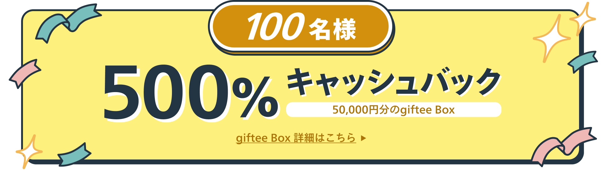 100名様 500%キャッシュバック 50,000円分のgiftee Box 詳細はこちら