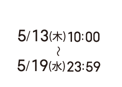 5/13(木)10:00〜5/19(水)23:59
