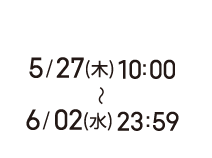 5/27(木)10:00〜6/02(水)23:59