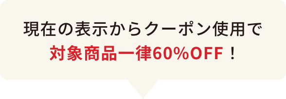 現在の表示からクーポン使用で対象商品一律60%OFF!