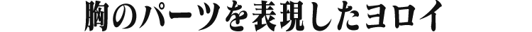 胸のパーツを表現したヨロイ