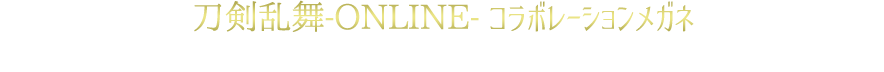 刀剣乱舞-ONLINE- コラボレーションメガネ 刀剣男士8キャラクターをイメージしたメガネが登場！キャラクターの佇まいを表現したオリジナルデザインです。