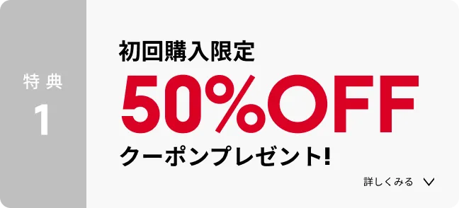 特典１。初回購入限定50％OFFクーポンプレゼント。詳しく見る