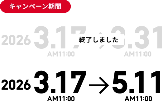 キャンペーン期間。特典1:2026.3.17AM11:00~3.31AM11:00。特典2:2026.3.17AM11:00~5.11AM11:00まで。