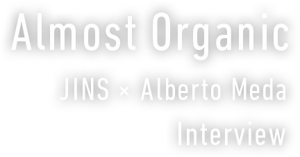 Almost Organic JINS × Alberto Meda Interview