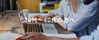 30代～40代の方へ