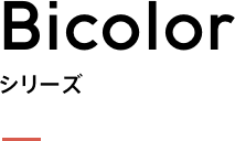 Bicolorシリーズ