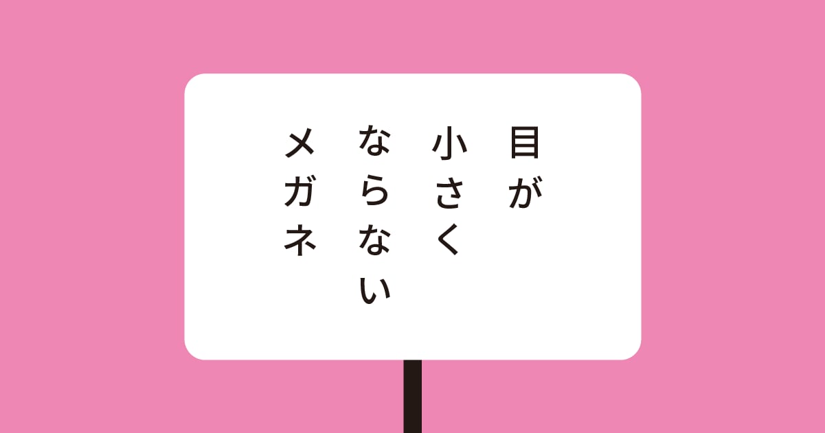 目が小さくならないメガネ(強度近視用眼鏡) | JINS - 眼鏡